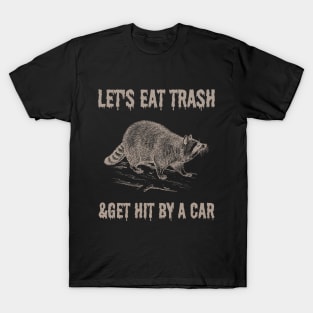 funny raccoon let's eat trash and get hit by a car T-Shirt